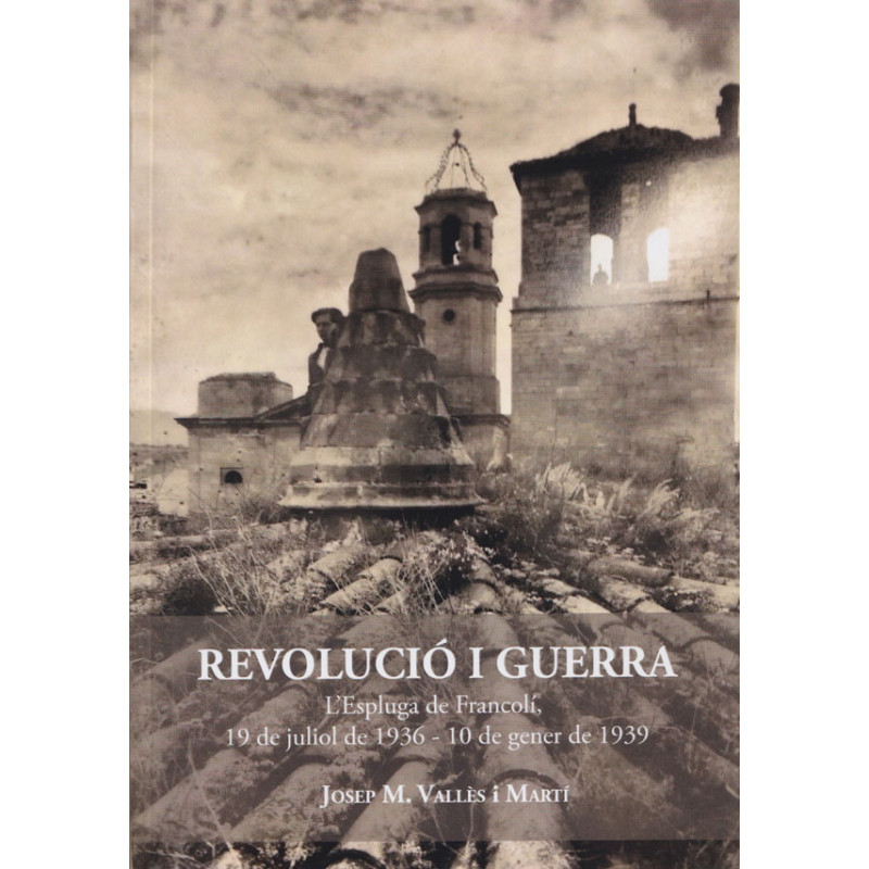 Revolució i Guerra. L'Espluga de Francolí, 19 de juliol de 1936 - 10 de gener de 1939